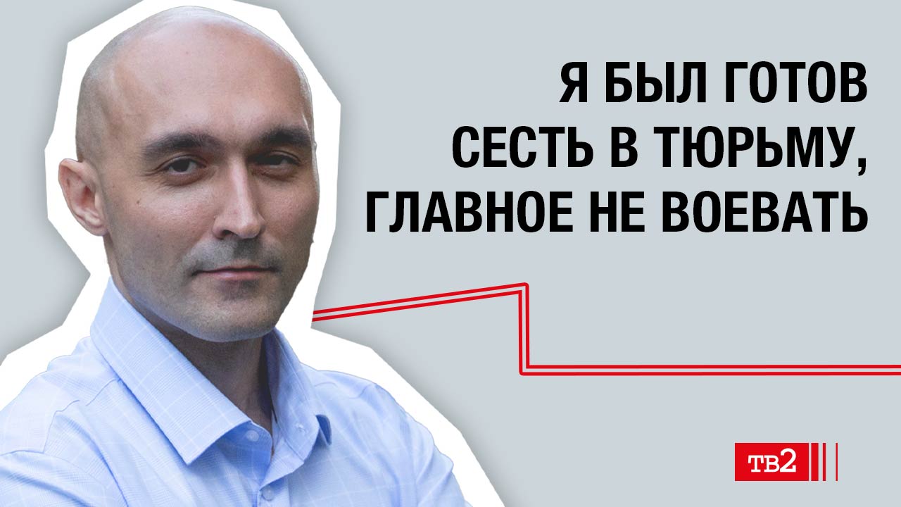 Я был готов сесть в тюрьму, главное не воевать